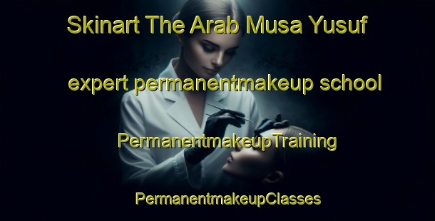 Skinart The Arab Musa Yusuf expert permanentmakeup school | #PermanentmakeupTraining #PermanentmakeupClasses #SkinartTraining-Egypt