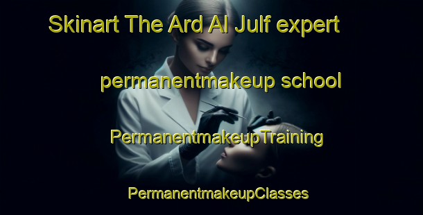 Skinart The Ard Al Julf expert permanentmakeup school | PermanentmakeupTraining | PermanentmakeupClasses | SkinartTraining-Egypt