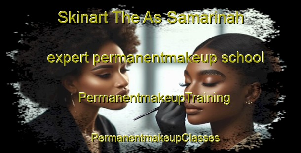 Skinart The As Samarinah expert permanentmakeup school | PermanentmakeupTraining | PermanentmakeupClasses | SkinartTraining-Egypt