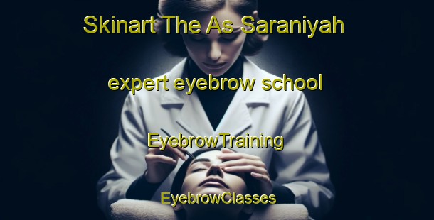 Skinart The As Saraniyah expert eyebrow school | EyebrowTraining | EyebrowClasses | SkinartTraining-Egypt