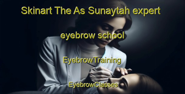 Skinart The As Sunaytah expert eyebrow school | EyebrowTraining | EyebrowClasses | SkinartTraining-Egypt