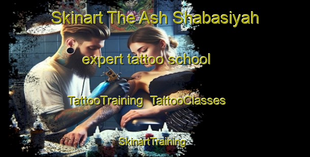 Skinart The Ash Shabasiyah expert tattoo school | TattooTraining | TattooClasses | SkinartTraining-Egypt