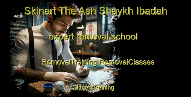 Skinart The Ash Shaykh Ibadah expert removal school | #RemovalTraining #RemovalClasses #SkinartTraining-Egypt