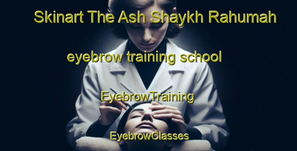 Skinart The Ash Shaykh Rahumah eyebrow training school | EyebrowTraining | EyebrowClasses | SkinartTraining-Egypt
