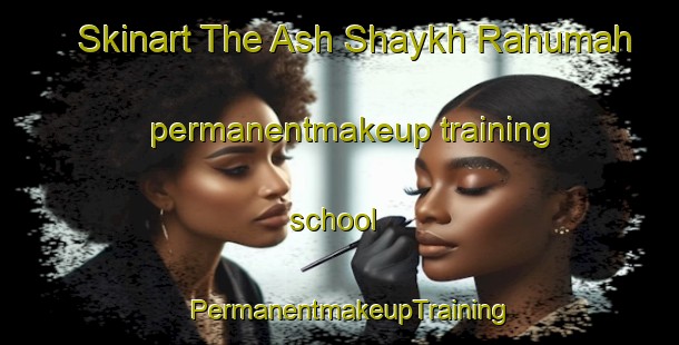 Skinart The Ash Shaykh Rahumah permanentmakeup training school | PermanentmakeupTraining | PermanentmakeupClasses | SkinartTraining-Egypt