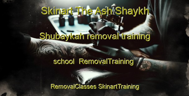 Skinart The Ash Shaykh Shubaykah removal training school | #RemovalTraining #RemovalClasses #SkinartTraining-Egypt