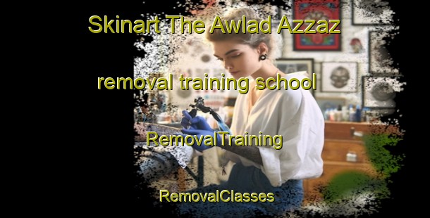 Skinart The Awlad Azzaz removal training school | RemovalTraining | RemovalClasses | SkinartTraining-Egypt