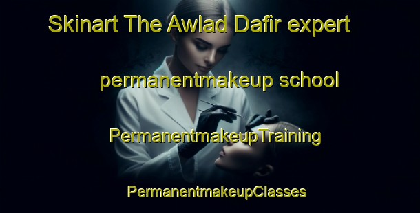 Skinart The Awlad Dafir expert permanentmakeup school | PermanentmakeupTraining | PermanentmakeupClasses | SkinartTraining-Egypt