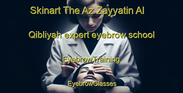 Skinart The Az Zayyatin Al Qibliyah expert eyebrow school | EyebrowTraining | EyebrowClasses | SkinartTraining-Egypt