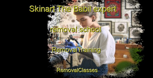 Skinart The Babil expert removal school | RemovalTraining | RemovalClasses | SkinartTraining-Egypt