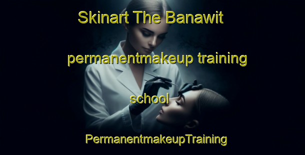 Skinart The Banawit permanentmakeup training school | PermanentmakeupTraining | PermanentmakeupClasses | SkinartTraining-Egypt
