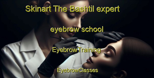 Skinart The Bashtil expert eyebrow school | EyebrowTraining | EyebrowClasses | SkinartTraining-Egypt