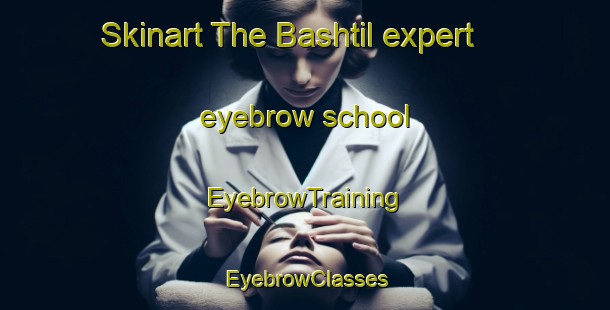 Skinart The Bashtil expert eyebrow school | EyebrowTraining | EyebrowClasses | SkinartTraining-Egypt