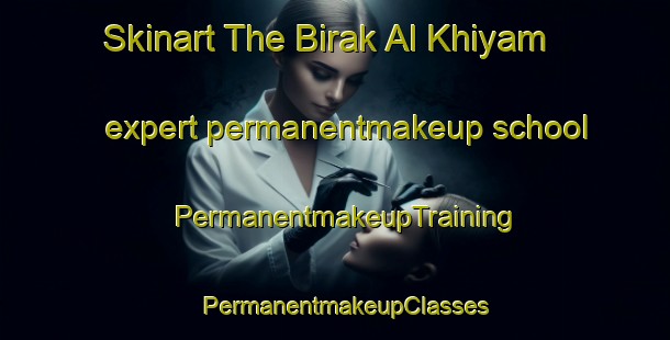 Skinart The Birak Al Khiyam expert permanentmakeup school | PermanentmakeupTraining | PermanentmakeupClasses | SkinartTraining-Egypt