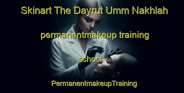 Skinart The Dayrut Umm Nakhlah permanentmakeup training school | PermanentmakeupTraining | PermanentmakeupClasses | SkinartTraining-Egypt