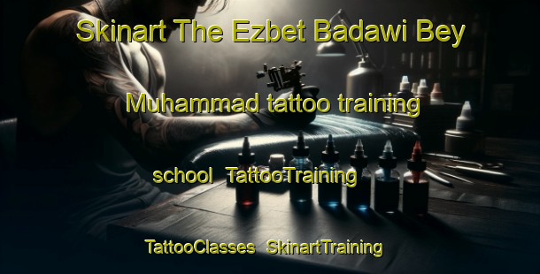 Skinart The Ezbet Badawi Bey Muhammad tattoo training school | TattooTraining | TattooClasses | SkinartTraining-Egypt