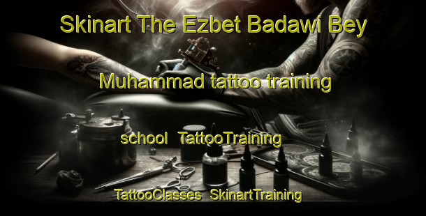 Skinart The Ezbet Badawi Bey Muhammad tattoo training school | TattooTraining | TattooClasses | SkinartTraining-Egypt