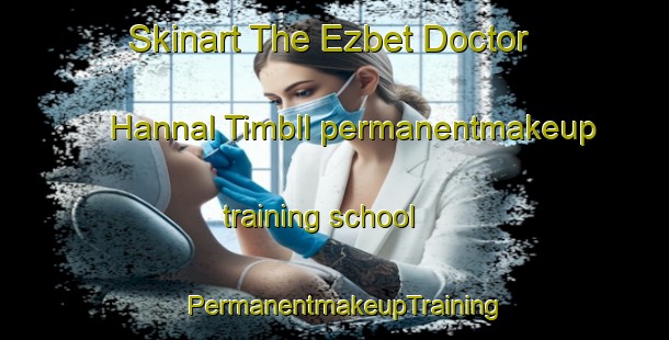 Skinart The Ezbet Doctor Hannal Timbll permanentmakeup training school | PermanentmakeupTraining | PermanentmakeupClasses | SkinartTraining-Egypt