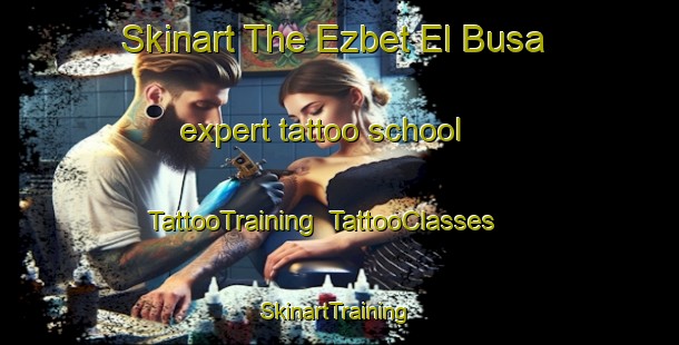 Skinart The Ezbet El Busa expert tattoo school | TattooTraining | TattooClasses | SkinartTraining-Egypt