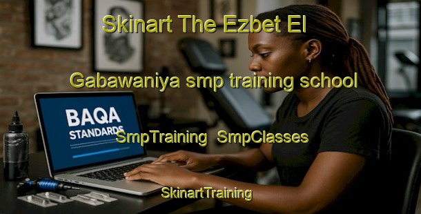 Skinart The Ezbet El Gabawaniya smp training school | SmpTraining | SmpClasses | SkinartTraining-Egypt