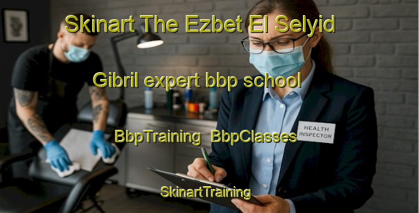 Skinart The Ezbet El Selyid Gibril expert bbp school | BbpTraining | BbpClasses | SkinartTraining-Egypt