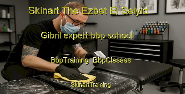 Skinart The Ezbet El Selyid Gibril expert bbp school | BbpTraining | BbpClasses | SkinartTraining-Egypt