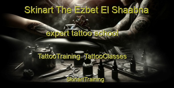 Skinart The Ezbet El Shaabna expert tattoo school | TattooTraining | TattooClasses | SkinartTraining-Egypt