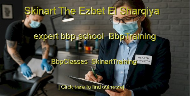 Skinart The Ezbet El Sharqiya expert bbp school | BbpTraining | BbpClasses | SkinartTraining-Egypt