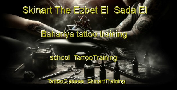Skinart The Ezbet El  Sada El Bahariya tattoo training school | TattooTraining | TattooClasses | SkinartTraining-Egypt