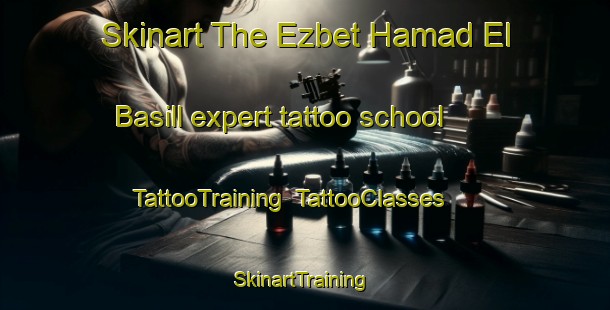 Skinart The Ezbet Hamad El Basill expert tattoo school | TattooTraining | TattooClasses | SkinartTraining-Egypt