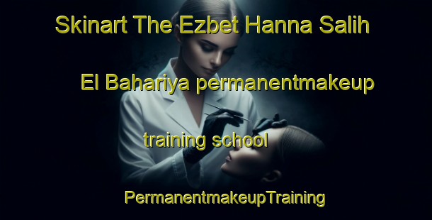 Skinart The Ezbet Hanna Salih El Bahariya permanentmakeup training school | #PermanentmakeupTraining #PermanentmakeupClasses #SkinartTraining-Egypt