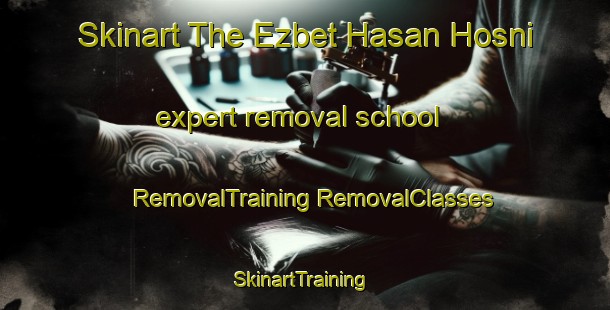 Skinart The Ezbet Hasan Hosni expert removal school | #RemovalTraining #RemovalClasses #SkinartTraining-Egypt