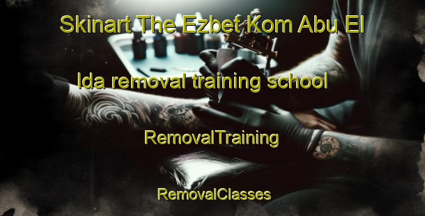 Skinart The Ezbet Kom Abu El Ida removal training school | RemovalTraining | RemovalClasses | SkinartTraining-Egypt