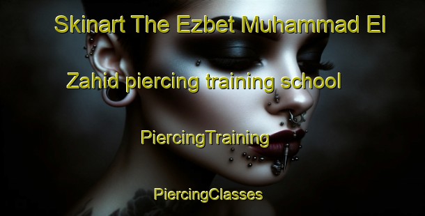 Skinart The Ezbet Muhammad El Zahid piercing training school | PiercingTraining | PiercingClasses | SkinartTraining-Egypt