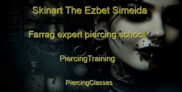 Skinart The Ezbet Simeida Farrag expert piercing school | PiercingTraining | PiercingClasses | SkinartTraining-Egypt
