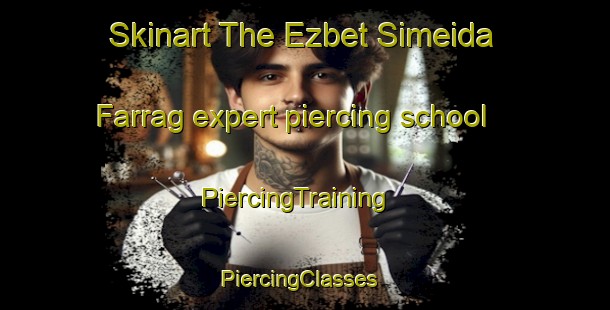 Skinart The Ezbet Simeida Farrag expert piercing school | PiercingTraining | PiercingClasses | SkinartTraining-Egypt