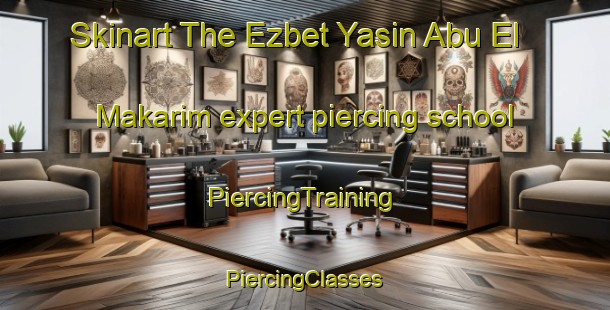 Skinart The Ezbet Yasin Abu El Makarim expert piercing school | #PiercingTraining #PiercingClasses #SkinartTraining-Egypt