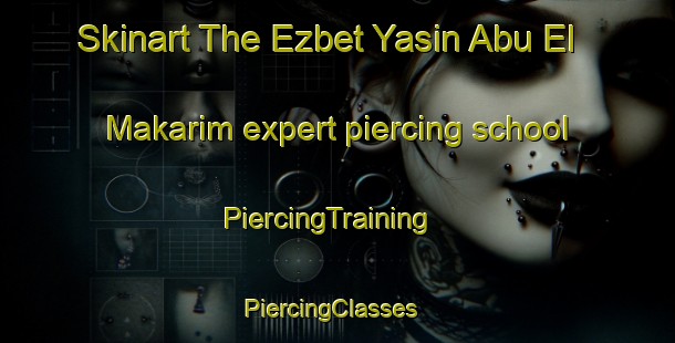 Skinart The Ezbet Yasin Abu El Makarim expert piercing school | PiercingTraining | PiercingClasses | SkinartTraining-Egypt