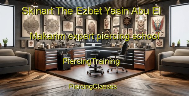 Skinart The Ezbet Yasin Abu El Makarim expert piercing school | PiercingTraining | PiercingClasses | SkinartTraining-Egypt