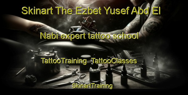 Skinart The Ezbet Yusef Abd El  Nabi expert tattoo school | TattooTraining | TattooClasses | SkinartTraining-Egypt