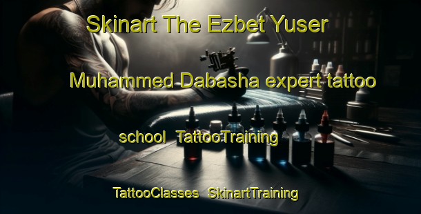 Skinart The Ezbet Yuser Muhammed Dabasha expert tattoo school | TattooTraining | TattooClasses | SkinartTraining-Egypt
