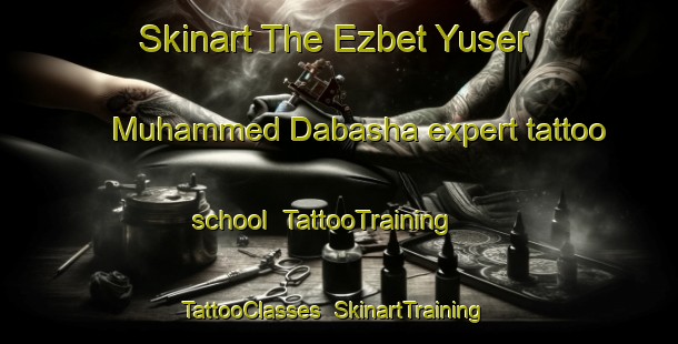 Skinart The Ezbet Yuser Muhammed Dabasha expert tattoo school | TattooTraining | TattooClasses | SkinartTraining-Egypt