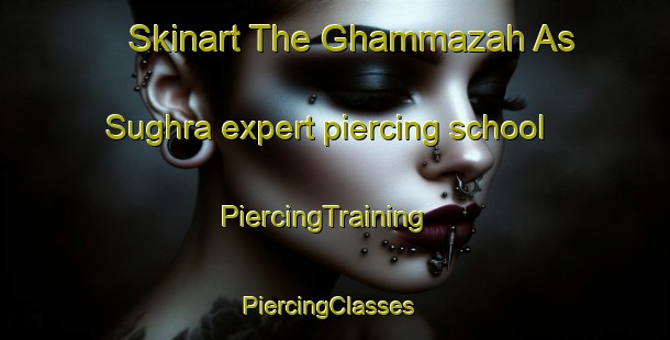 Skinart The Ghammazah As Sughra expert piercing school | PiercingTraining | PiercingClasses | SkinartTraining-Egypt