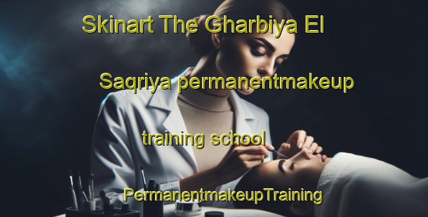 Skinart The Gharbiya El  Saqriya permanentmakeup training school | #PermanentmakeupTraining #PermanentmakeupClasses #SkinartTraining-Egypt