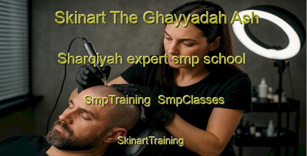 Skinart The Ghayyadah Ash Sharqiyah expert smp school | SmpTraining | SmpClasses | SkinartTraining-Egypt
