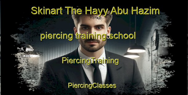 Skinart The Hayy Abu Hazim piercing training school | PiercingTraining | PiercingClasses | SkinartTraining-Egypt