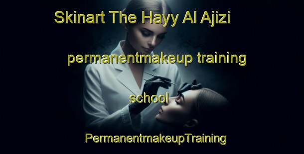 Skinart The Hayy Al Ajizi permanentmakeup training school | PermanentmakeupTraining | PermanentmakeupClasses | SkinartTraining-Egypt