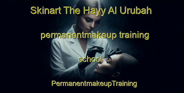 Skinart The Hayy Al Urubah permanentmakeup training school | PermanentmakeupTraining | PermanentmakeupClasses | SkinartTraining-Egypt