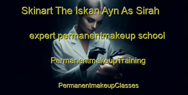 Skinart The Iskan Ayn As Sirah expert permanentmakeup school | #PermanentmakeupTraining #PermanentmakeupClasses #SkinartTraining-Egypt