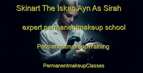 Skinart The Iskan Ayn As Sirah expert permanentmakeup school | PermanentmakeupTraining | PermanentmakeupClasses | SkinartTraining-Egypt